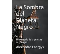 La Sombra del Planeta Negro: El evangelio de la pureza y sus herejes (Tecnosofía Narrativa: combina ciberpoesía distópica y drama existencial)