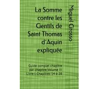 La Somme contre les Gentils de Saint Thomas d´Aquin expliquée: Guide complet chapitre par chapitre Volume III Livre I. Chapitres 14 à 28 (La Somme contre les Gentils expliquée)