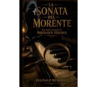 LA SONATA DEL MORENTE: Una nuova avventura di Sherlock Holmes