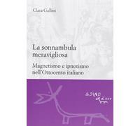 La sonnambula meravigliosa. Magnetismo e ipnotismo nell'Ottocento italiano