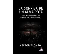 La Sonrisa de un Alma Rota: (Una Autobiografía de Contención y Resiliencia)