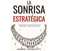 La Sonrisa Estratégica: Antropología de un gesto que decide relaciones, trabajo y conflictos