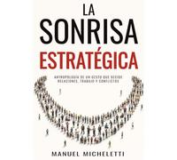 La Sonrisa Estratégica: Antropología de un gesto que decide relaciones, trabajo y conflictos
