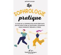La Sophrologie pratique: Le guide de la sophrologie pour débutants afin de mieux vivre au quotidien, s'épanouir, mieux dormir et réduire le stress