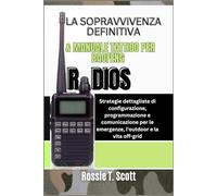 LA SOPRAVVIVENZA DEFINITIVA & MANUALE TATTICO PER BAOFENG RADIOS: Strategie dettagliate di configurazione, programmazione e comunicazione per le emergenze, l'outdoor e la vita off-grid