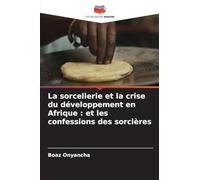 La sorcellerie et la crise du développement en Afrique: et les confessions des sorcières
