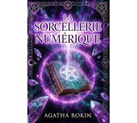 LA SORCELLERIE NUMÉRIQUE L'Ésotérisme des Magies Digitales: Votre Téléphone est le Grimoire de la Magie des Cristaux pour Envoûter les Réseaux Sociaux par vos Selfies