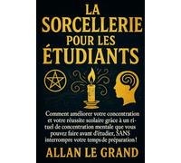 LA SORCELLERIE POUR LES ÉTUDIANTS: Comment améliorer votre concentration et votre réussite scolaire grâce à un rituel de concentration mentale que ... SANS interrompre v (Grimoire de Sorciere)