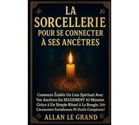 LA SORCELLERIE POUR SE CONNECTER À SES ANCÊTRES: Comment établir un lien spirituel avec vos ancêtres en SEULEMENT 10 minutes grâce à un simple rituel ... ni outil: 6 (Grimoire de Sorciere)