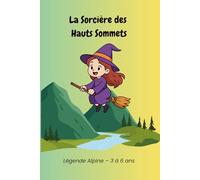 La Sorcière des Hauts Sommets: Album jeunesse - 3 à 6 ans. Histoire complète 24 pages. (Légendes de la montagne)