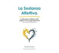 La Sostanza Affettiva: La Dipendenza Affettiva (DA) Origine e Cura degli Abbandoni (Psicologia e Psicoterapia Applicata)