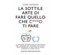 La sottile arte di fare quello che c***o ti pare. Il metodo scorretto (ma efficace) per liberarsi da persone irritanti, falsi problemi e rotture di ogni giorno e vivere felici