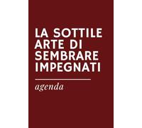 LA SOTTILE ARTE DI SEMBRARE IMPEGNATI - Agenda ironica universale senza date preimpostate: Idea regalo per colleghi, ufficio e Secret Santa - Formato ... STRESSATO: Agende Ironiche Universali)
