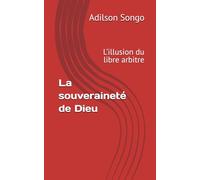 La souveraineté de Dieu: L’illusion du libre arbitre