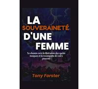 LA SOUVERAINETÉ D'UNE FEMME: Le chemin vers la libération des cycles toxiques et la reconquête de votre pouvoir