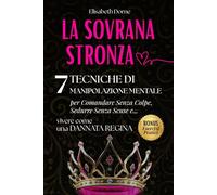 La Sovrana Stronza: 7 Tecniche di Manipolazione Mentale per Comandare Senza Colpe, Sedurre Senza Scuse e Vivere come una Dannata Regina