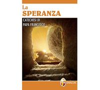 La speranza. Catechesi di papa Francesco