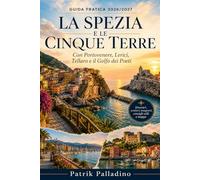 La Spezia e le Cinque Terre: Guida pratica per turisti e ospiti - Treni, sentieri, spiagge, parcheggi, ristoranti, Portovenere, Lerici e consigli utili