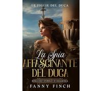 La Spia Affascinante Del Duca: Romanzo Storico Di Reggenza (Le Figlie del Duca)