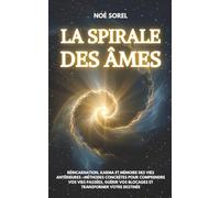 La spirale des âmes: Réincarnation, karma et mémoire des vies antérieures : méthodes concrètes pour comprendre vos vies passées, guérir vos blocages et transformer votre destinée