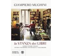 La stanza dei libri. Come vivere felici senza Facebook Instagram e followers