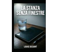 La Stanza Senza Finestre: Un thriller psicologico sulla verità che distrugge e su ciò che resta quando smetti di mentire (IL SISTEMA DELLE STANZE)