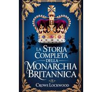 La storia completa della monarchia britannica