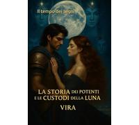 La Storia dei Potenti e Le Custodi della Luna: Il Tempo dei Segni (VIRA - Tra Sogno e Realtà)
