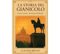 LA STORIA DEL GIANICOLO: Cuore verde e memoria di Roma