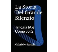 La Storia Del Grande Silenzio (Trilogia: Ia ed Essere Umano)