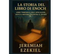 LA STORIA DEL LIBRO DI ENOCH: LINEE TEMPORALI DELL'APOCALISSE, DOVE IL MISTERO INCONTRA IL DIVINO