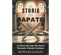 La Storia del papato: La Storia Dei Papi Che Hanno Plasmato Il Mondo Cristiano