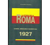 La storia della Roma. Uomini, immagini e numeri dal 1927