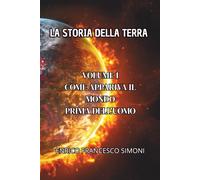 LA STORIA DELLA TERRA: VOLUME I COME APPARIVA IL MONDO PRIMA DELL'UOMO