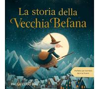 La Storia Della Vecchia Befana: Un racconto di Natale per bambini dai 4 ai 9 anni - La leggenda della Vecchia Befana, una fiaba magica ispirata ai ... come la gentilezza, l’amicizia e la speranza