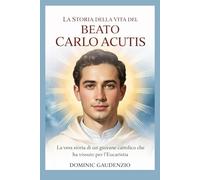 LA STORIA DELLA VITA DEL BEATO CARLO ACUTIS (DOMINIC CATHOLIC BOOKS)