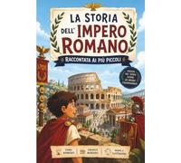 La Storia dell'Impero Romano raccontata ai più piccoli: Da Augusto alla caduta dell’Impero | Un viaggio straordinario alla scoperta di Roma e del suo ... Impero. Libro per Bambini dagli 8 ai 13 anni