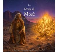 La Storia di Mosè: Una storia di coraggio, liberazione e del Dio che ascolta (Storie bibliche per cuori giovani)