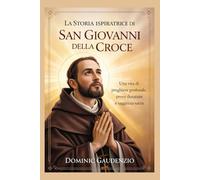 LA STORIA ISPIRATRICE DI SAN GIOVANNI DELLA CROCE (DOMINIC CATHOLIC BOOKS)