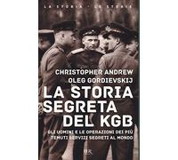 La storia segreta del KGB. Gli uomini e le operazioni dei più temuti segreti al mondo