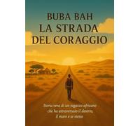 La strada del coraggio: Storia vera di un ragazzo africano che ha attraversato il deserto, il mare e se stesso