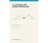 La strada del Game Producer: Da zero al lancio