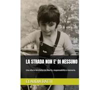 LA STRADA NON E' DI NESSUNO: Una vita in bicicletta tra libertà, responsabilità e memoria.
