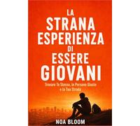 La Strana Esperienza di Essere Giovani: Trovare Te Stesso, le Persone Giuste e la Tua Strada