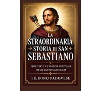 LA STRAORDINARIA STORIA DI SAN SEBASTIANO (Life of Catholic Saints)