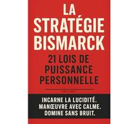 La Stratégie Bismarck: 21 lois de puissance personnelle (ZÉRO EXCUSE)