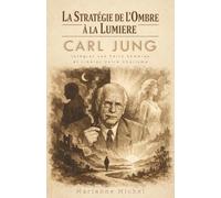 La Stratégie de l'Ombre à la Lumière : Le playbook de Carl Jung pour intégrer vos parts sombres et libérer votre charisme