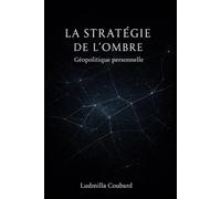 LA STRATEGIE DE L'OMBRE: Géopolitique personnelle