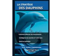 La Stratégie des Dauphins: Comment détecter les mouvements intelligents du marché et trader avec clarté et précision (Publications Wall Street - Finance - Investissement - Trading et Bourse)