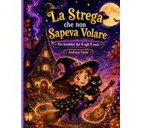 La Strega che non Sapeva Volare: Un libro illustrato a colori, con personaggi coerenti, su una streghetta adorabile che impara, con l'aiuto dei suoi ... propri poteri. Per bambini dai 4 agli 8 anni.